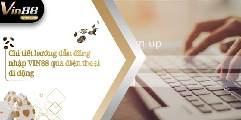 Chi tiết hướng dẫn đăng nhập VIN88 qua điện thoại di động