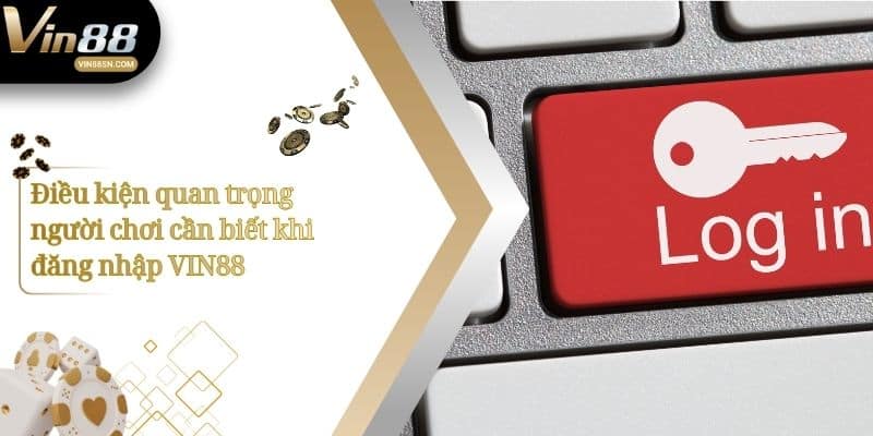 Điều kiện quan trọng người chơi cần biết khi đăng nhập VIN88