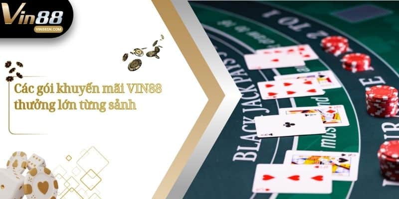 Các gói khuyến mãi VIN88 thưởng lớn từng sảnh
