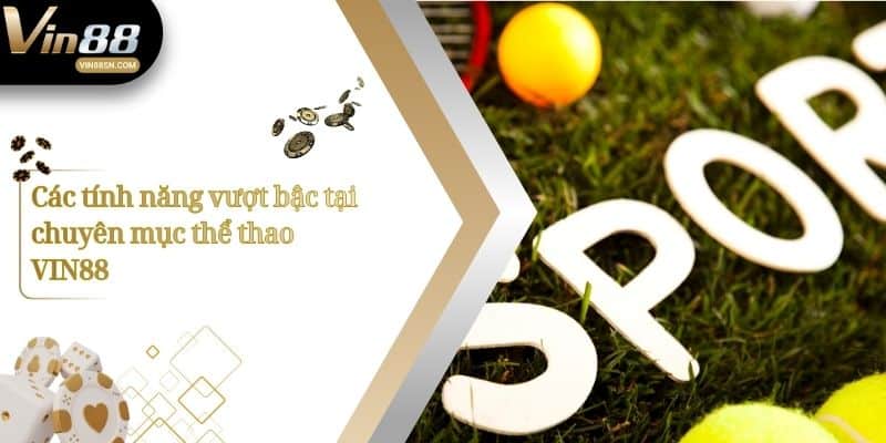 Các tính năng vượt bậc tại chuyên mục thể thao VIN88
