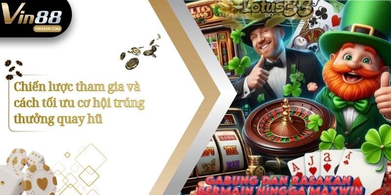 Chiến lược tham gia và cách tối ưu cơ hội trúng thưởng quay hũ