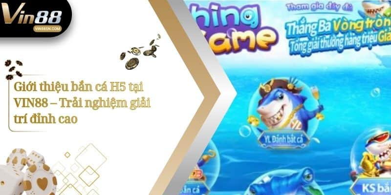 Giới thiệu bắn cá H5 tại VIN88 – Trải nghiệm giải trí đỉnh cao