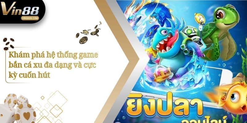 Khám phá hệ thống game bắn cá xu đa dạng và cực kỳ cuốn hút