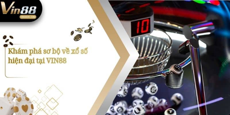 Khám phá sơ bộ về xổ số hiện đại tại VIN88