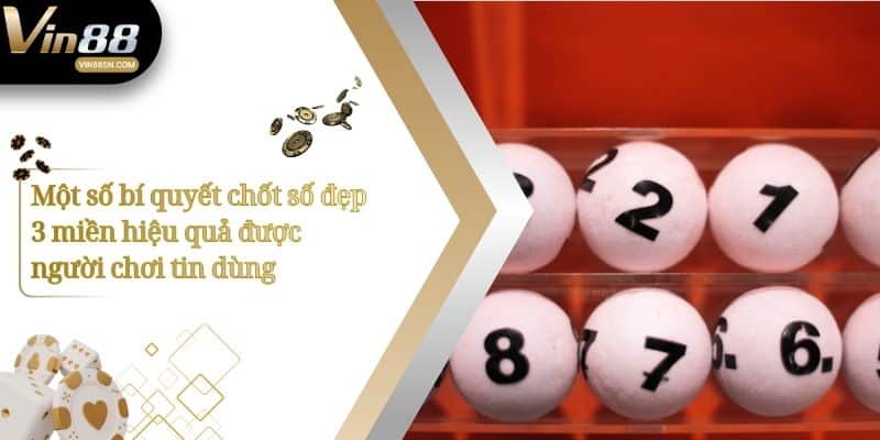 Một số bí quyết chốt số đẹp 3 miền hiệu quả được người chơi tin dùng