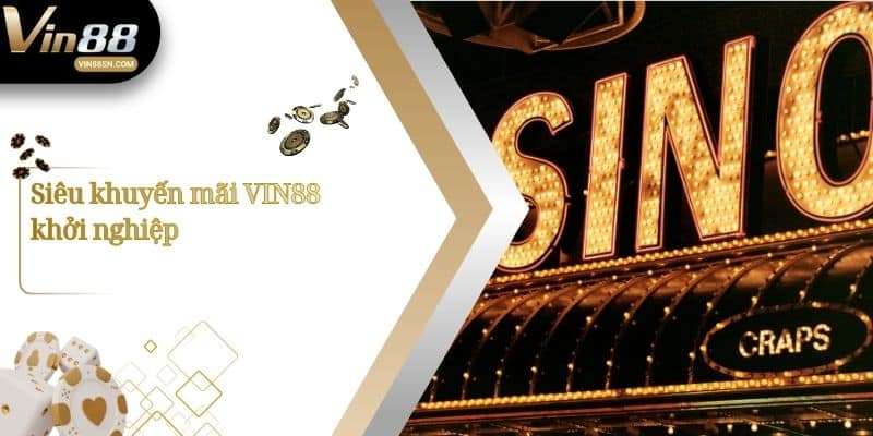 Siêu khuyến mãi VIN88 khởi nghiệp